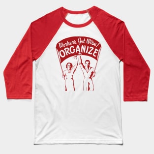 Workers Get Wise! Organize! - Labor Union, Solidarity, Leftist, Socialist Baseball T-Shirt